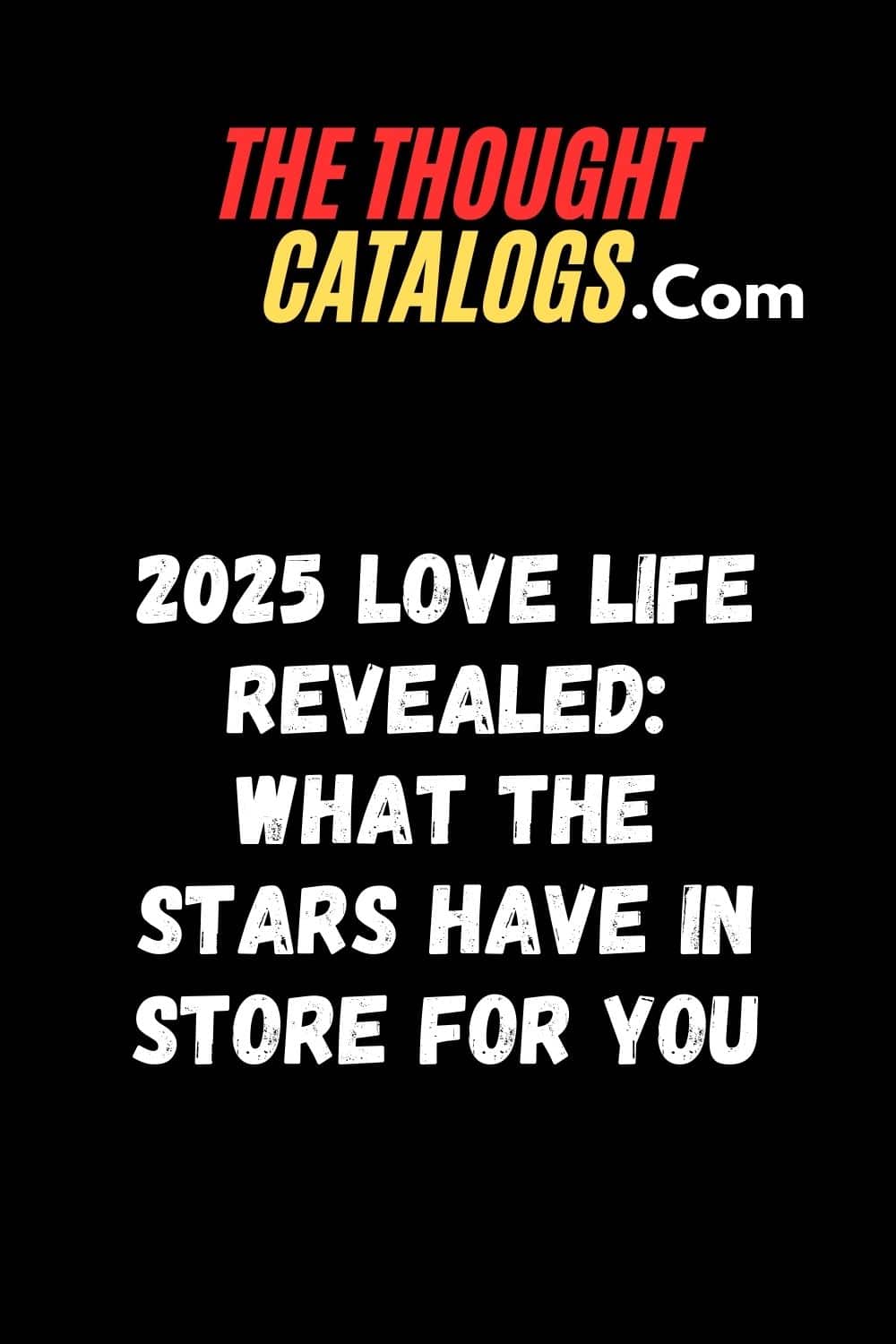 2025 Love Life Revealed: What the Stars Have in Store for You