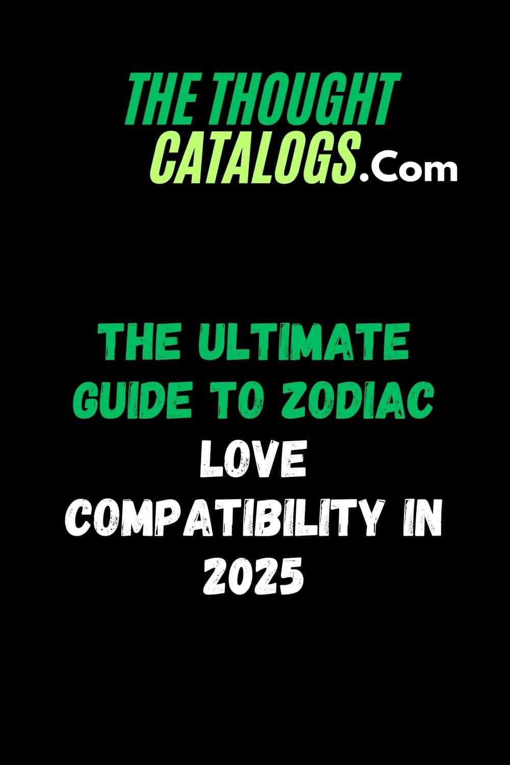 The Ultimate Guide to Zodiac Love Compatibility In 2025