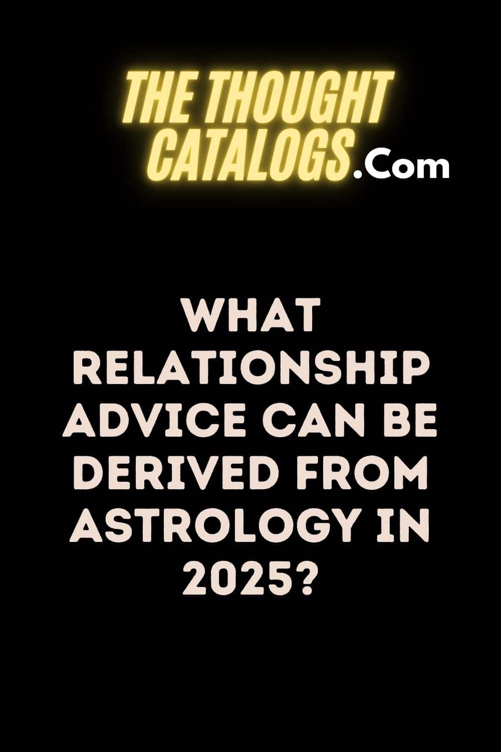 What Relationship Advice Can Be Derived from Astrology In 2025?