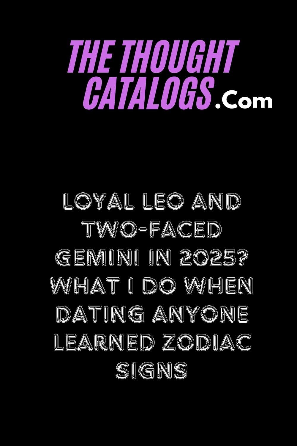 Loyal Leo And Two-faced Gemini In 2025? What I Do When Dating Anyone Learned Zodiac Signs