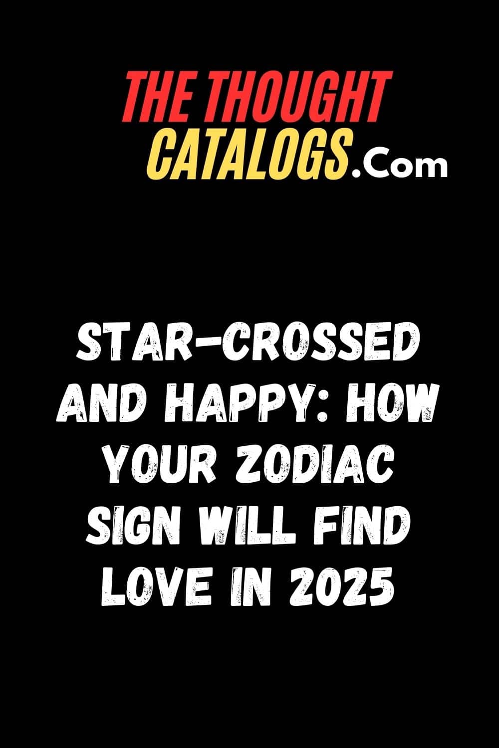 Star-Crossed and Happy: How Your Zodiac Sign Will Find Love in 2025