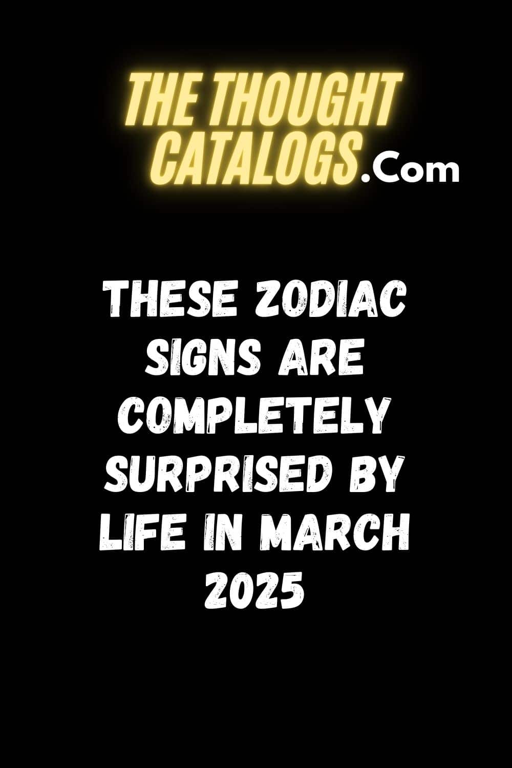 These zodiac signs are completely surprised by life in March 2025