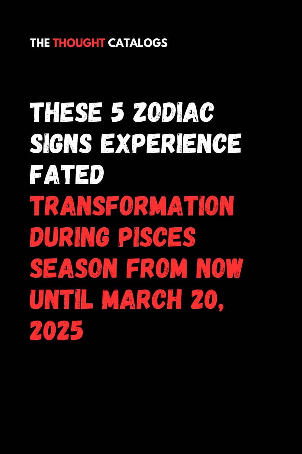 These 5 Zodiac Signs Experience Fated Transformation During Pisces Season From Now Until March 20, 2025