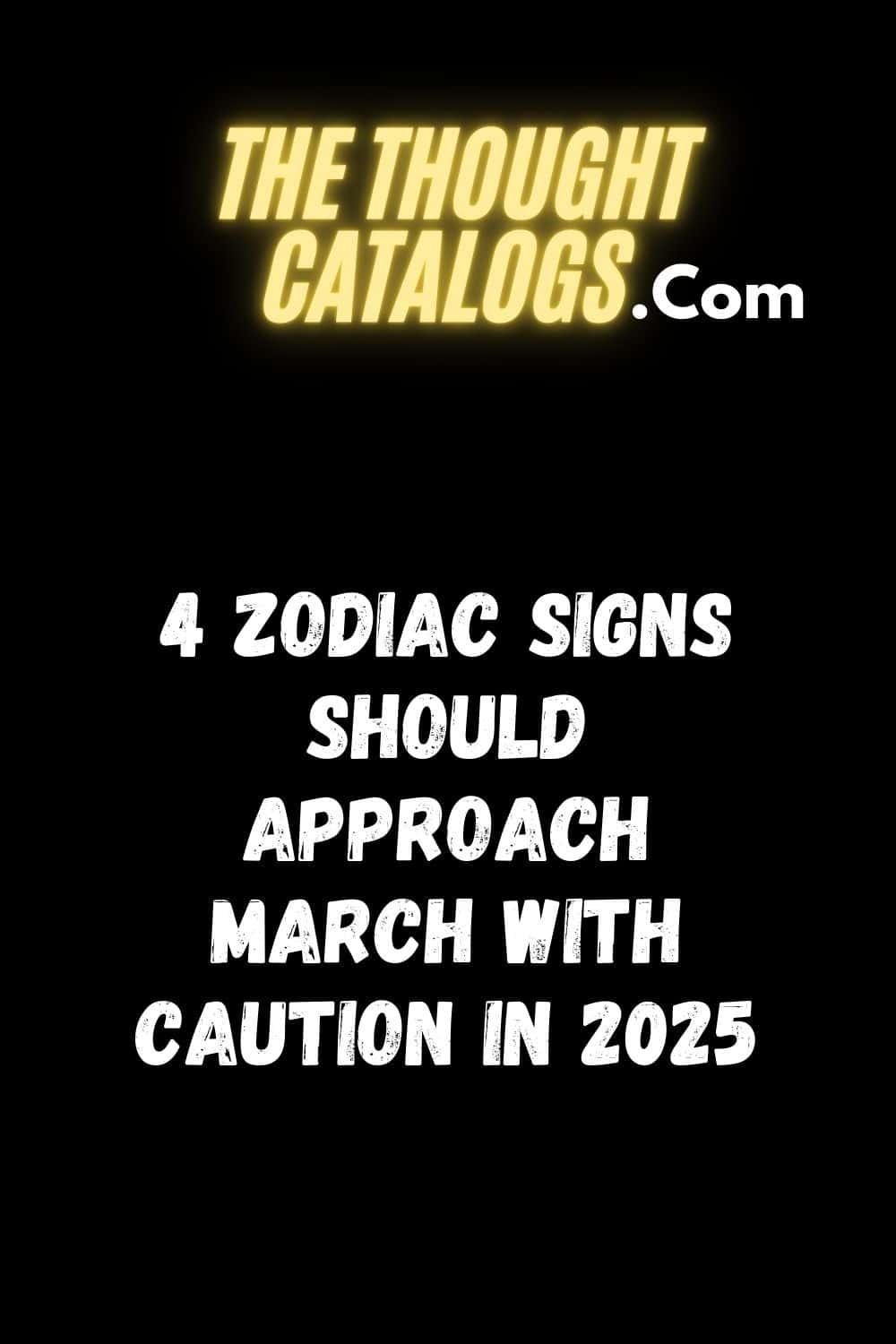 4 Zodiac Signs Should Approach March With Caution In 2025