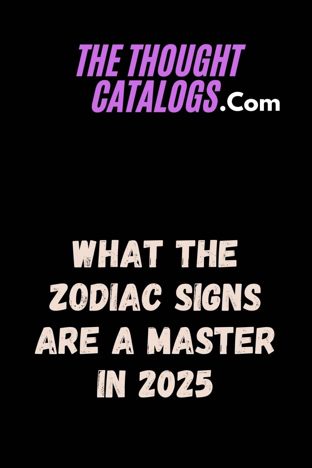 What The Zodiac Signs Are A Master In 2025