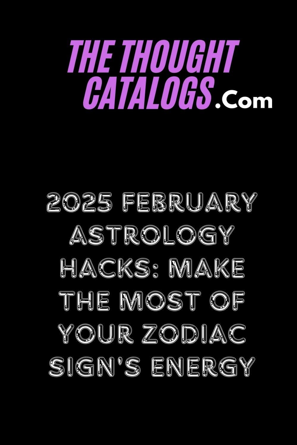 2025 February Astrology Hacks: Make the Most of Your Zodiac Sign's Energy