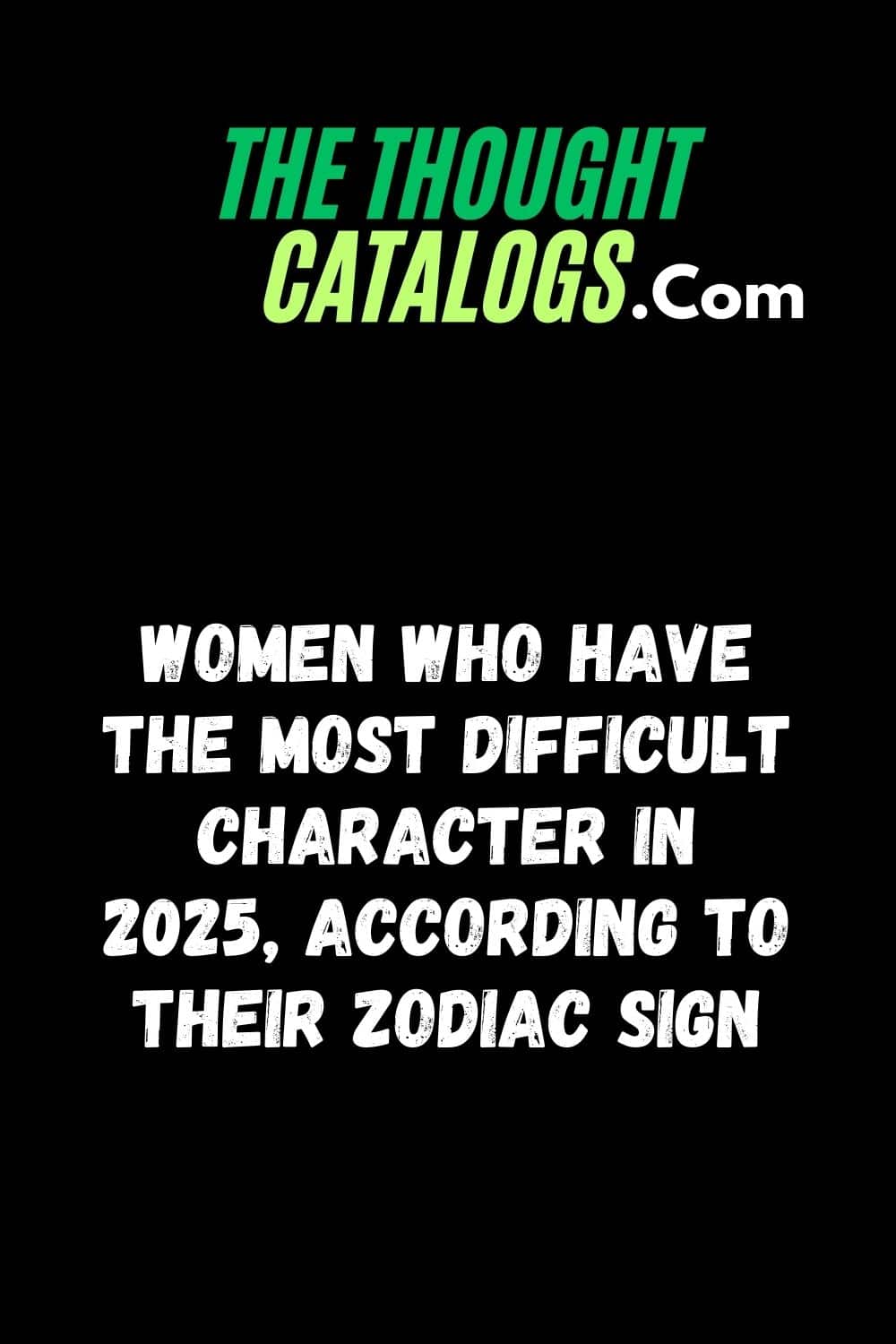 Women Who Have The Most Difficult Character In 2025, According To Their Zodiac Sign