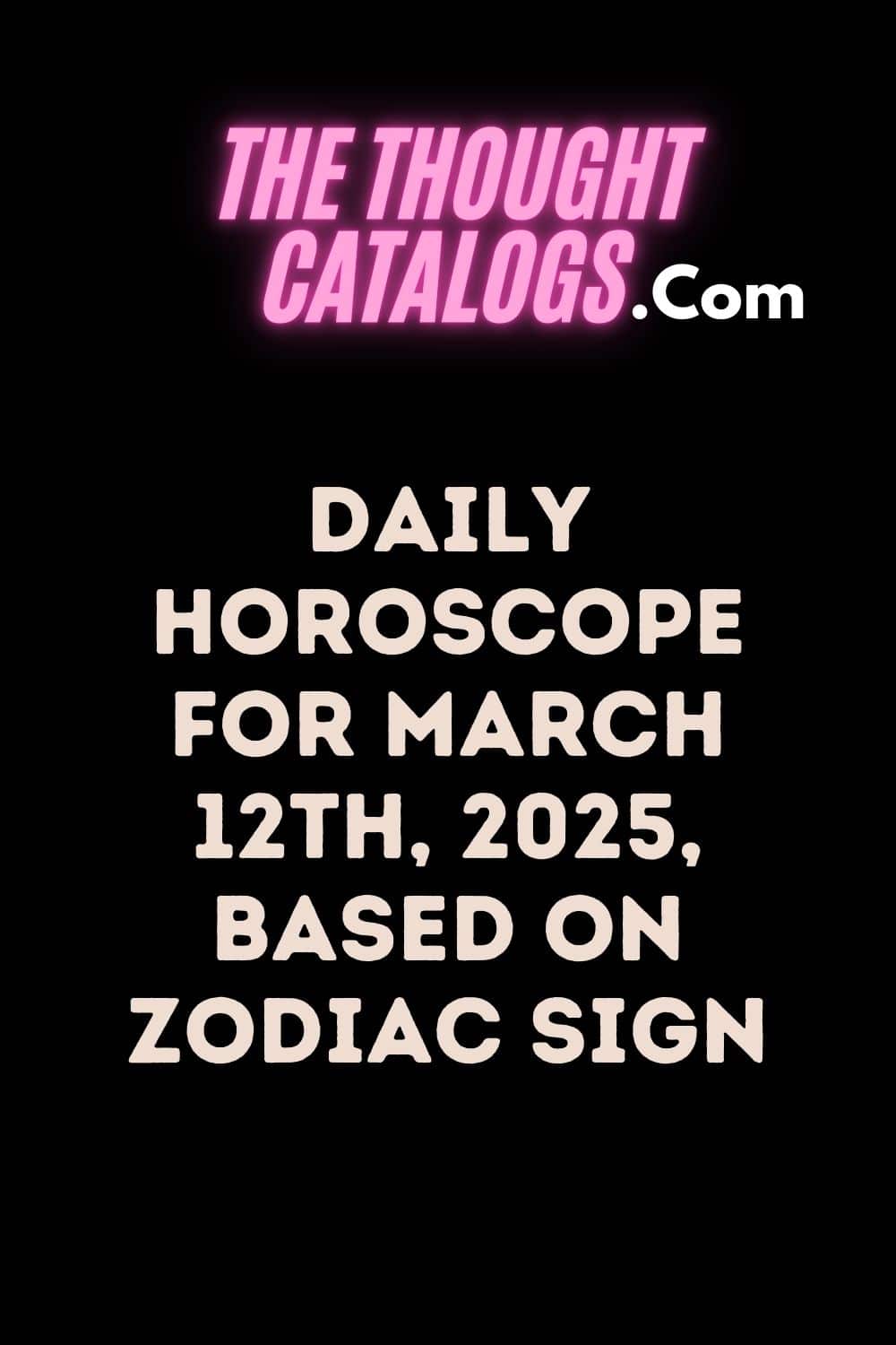 Daily Horoscope for March 12th, 2025, Based on Zodiac Sign