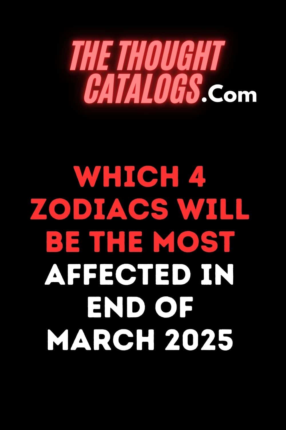 Which 4 Zodiacs Will Be The Most Affected In End Of March 2025