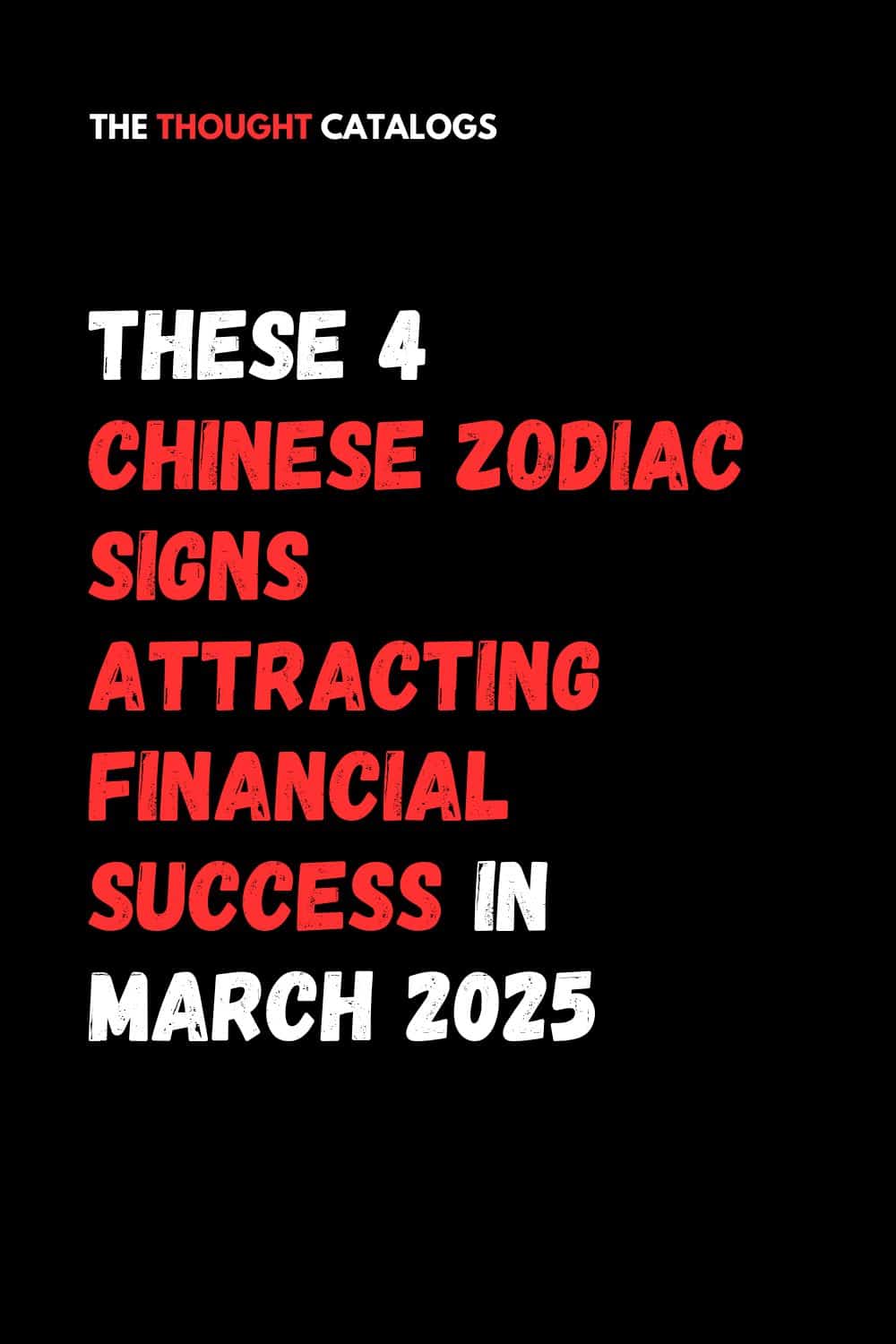 These 4 Chinese Zodiac Signs Attracting Financial Success In March 2025