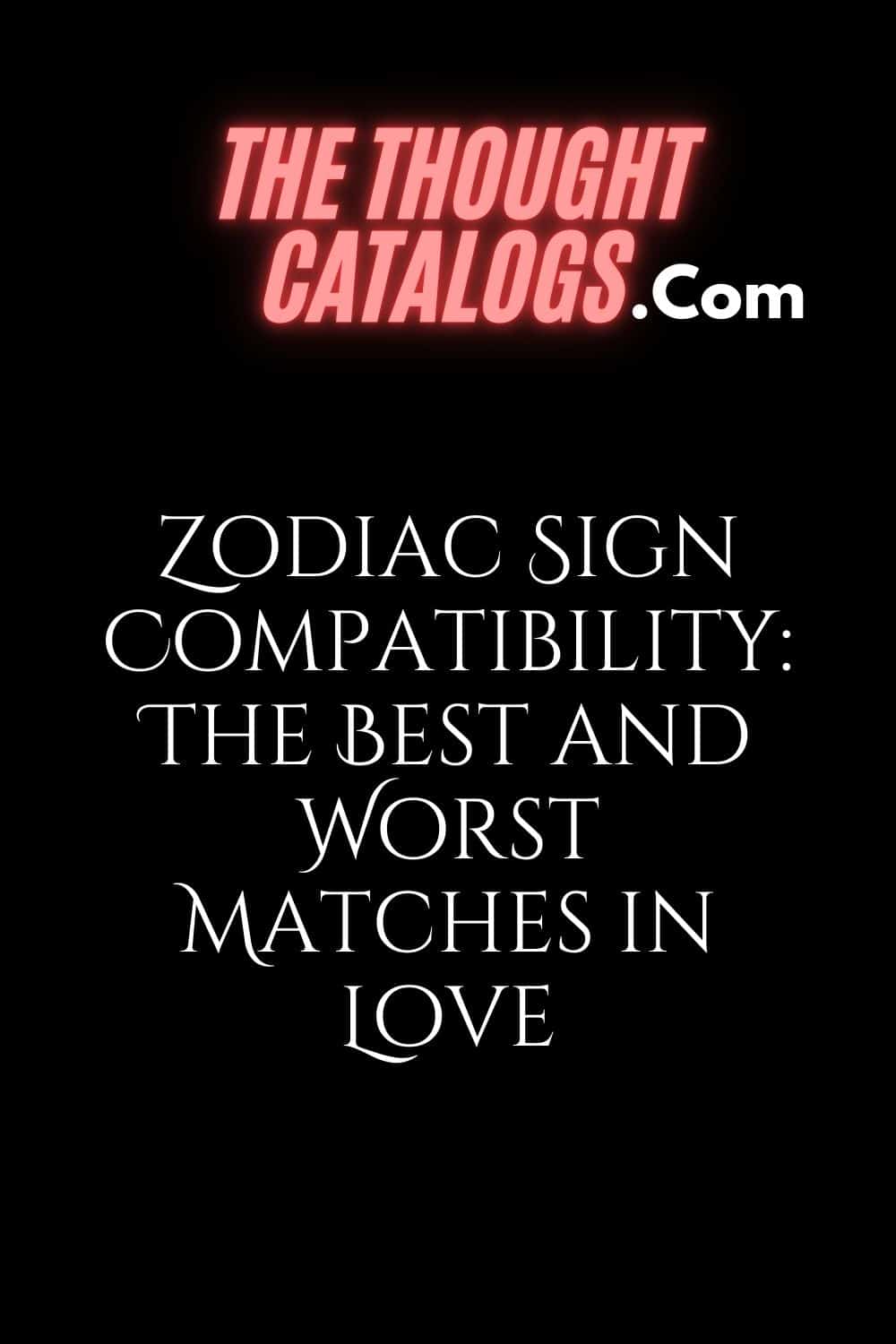 Zodiac Sign Compatibility: The Best and Worst Matches in Love
