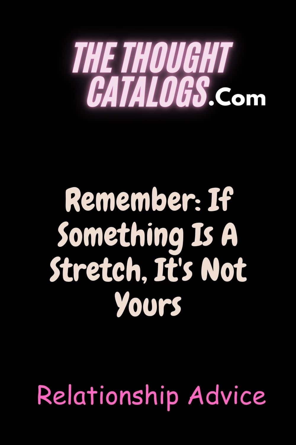 Remember: If Something Is A Stretch, It's Not Yours