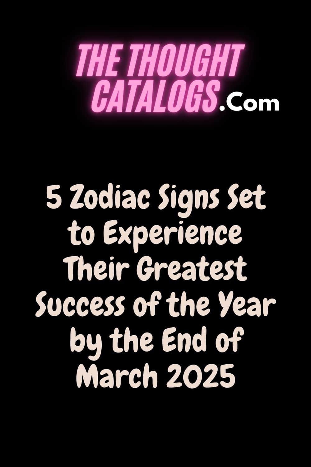 5 Zodiac Signs Set to Experience Their Greatest Success of the Year by the End of March 2025