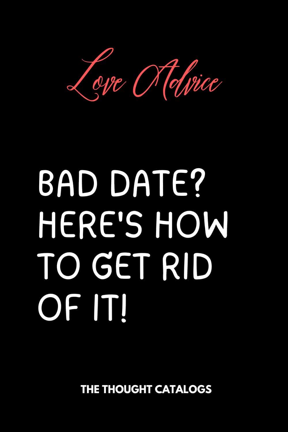 Bad Date? Here's How To Get Rid Of It!