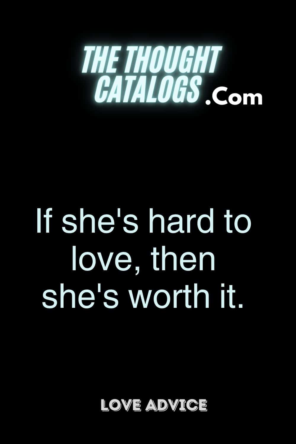 If she's hard to love, then she's worth it.