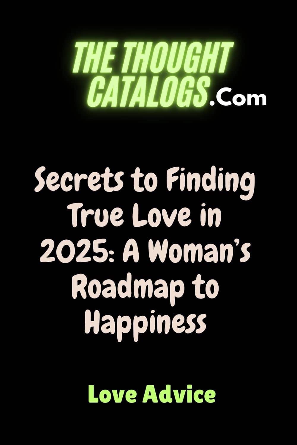 Secrets to Finding True Love in 2025: A Woman’s Roadmap to Happiness