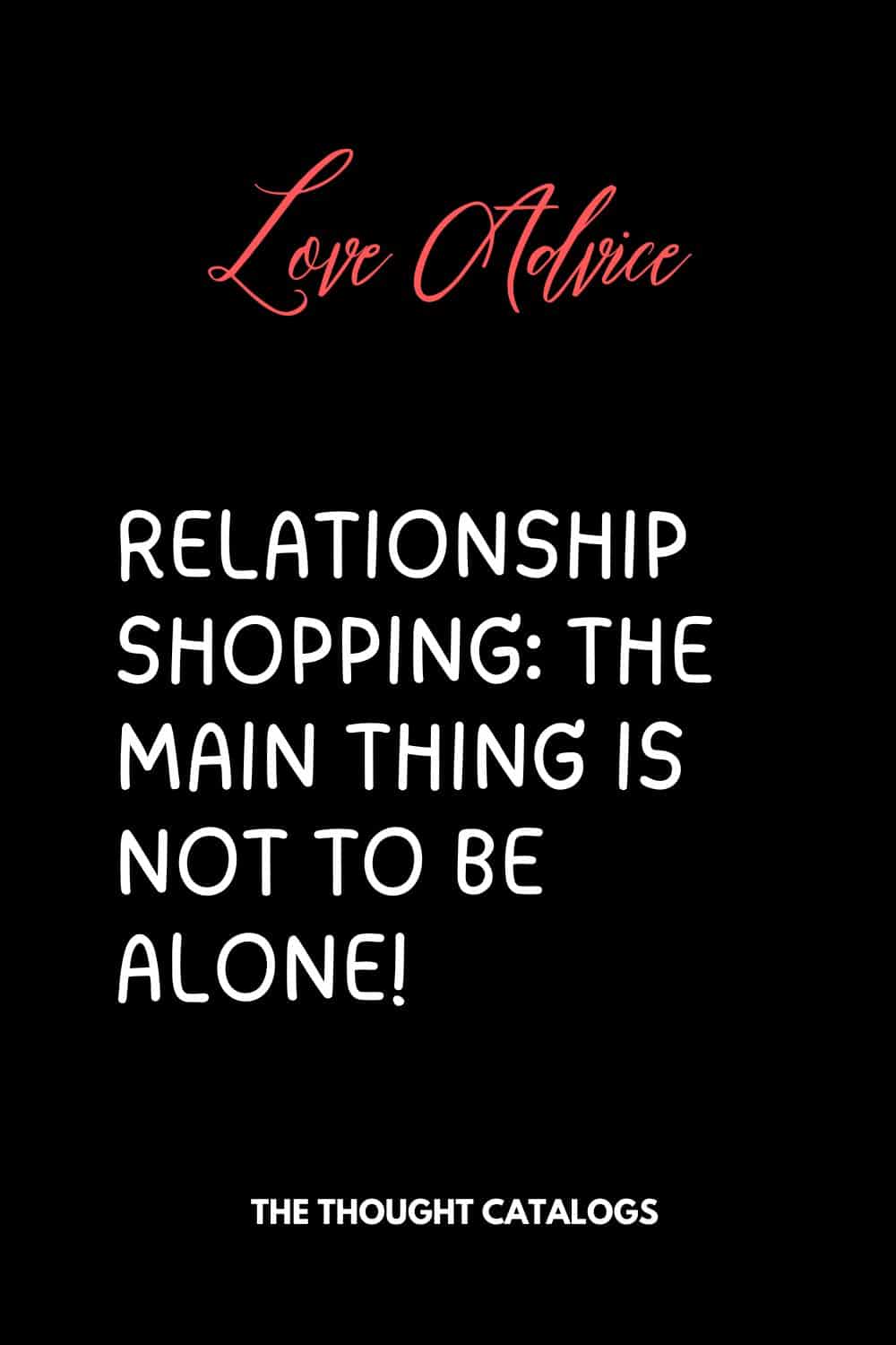 Relationship shopping: The main thing is not to be alone!