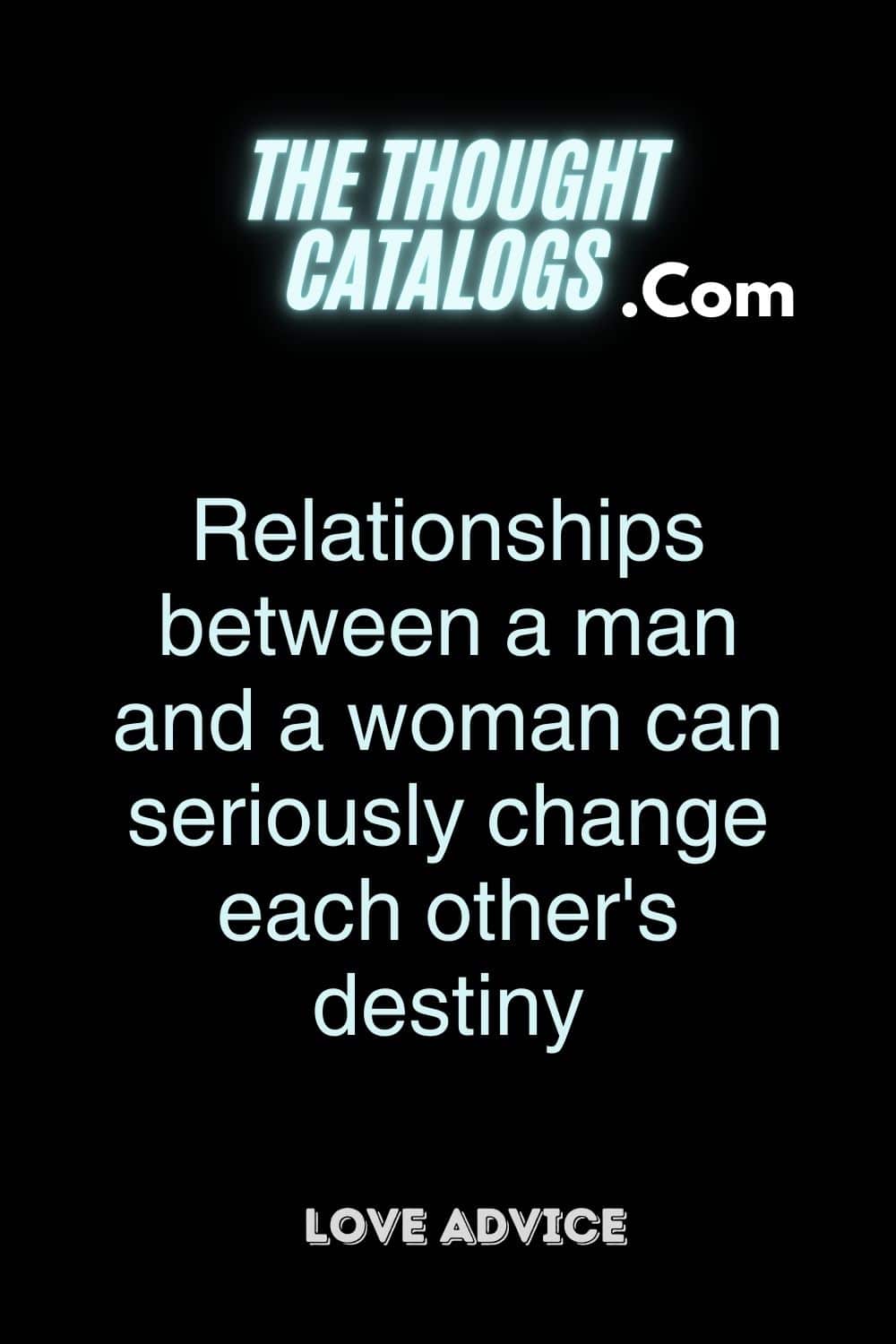 Relationships between a man and a woman can seriously change each other's destiny