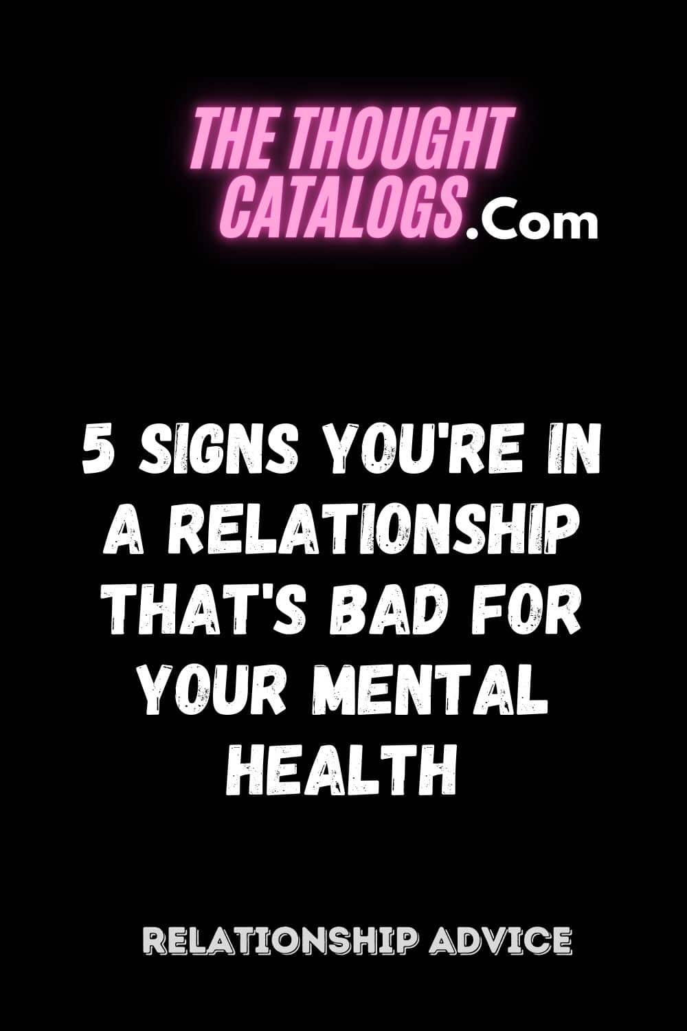 5 Signs You're In A Relationship That's Bad For Your Mental Health