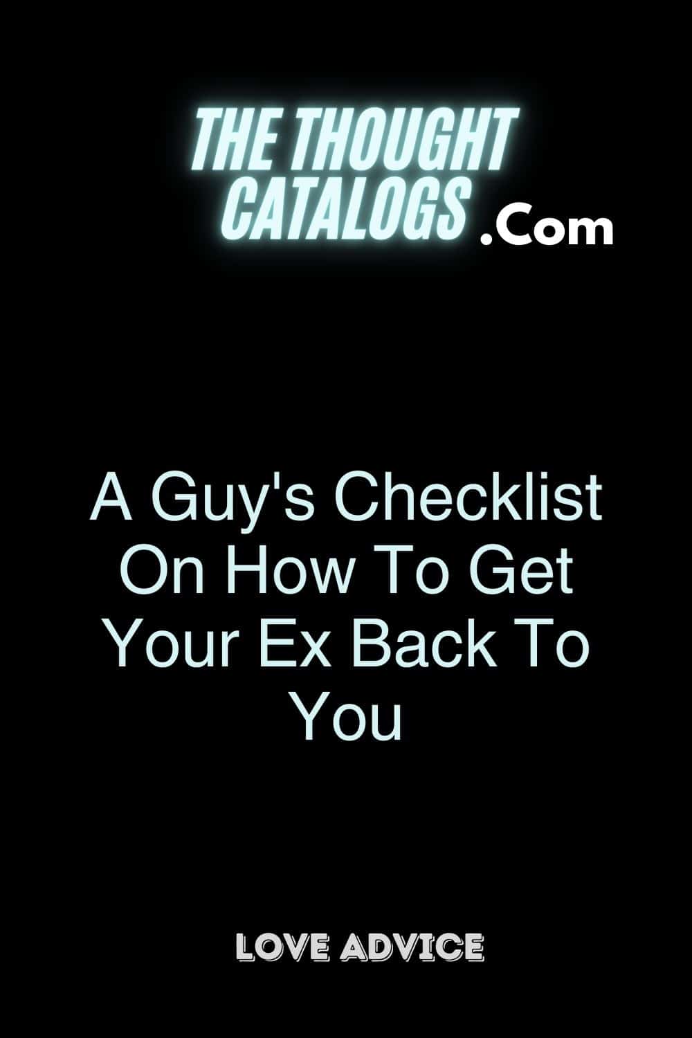 A Guy's Checklist On How To Get Your Ex Back To You