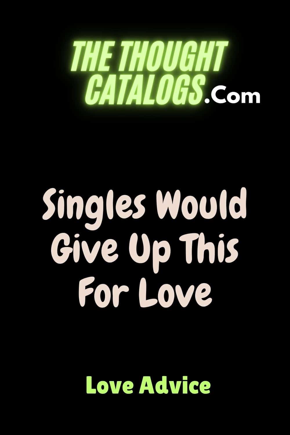 Singles Would Give Up This For Love