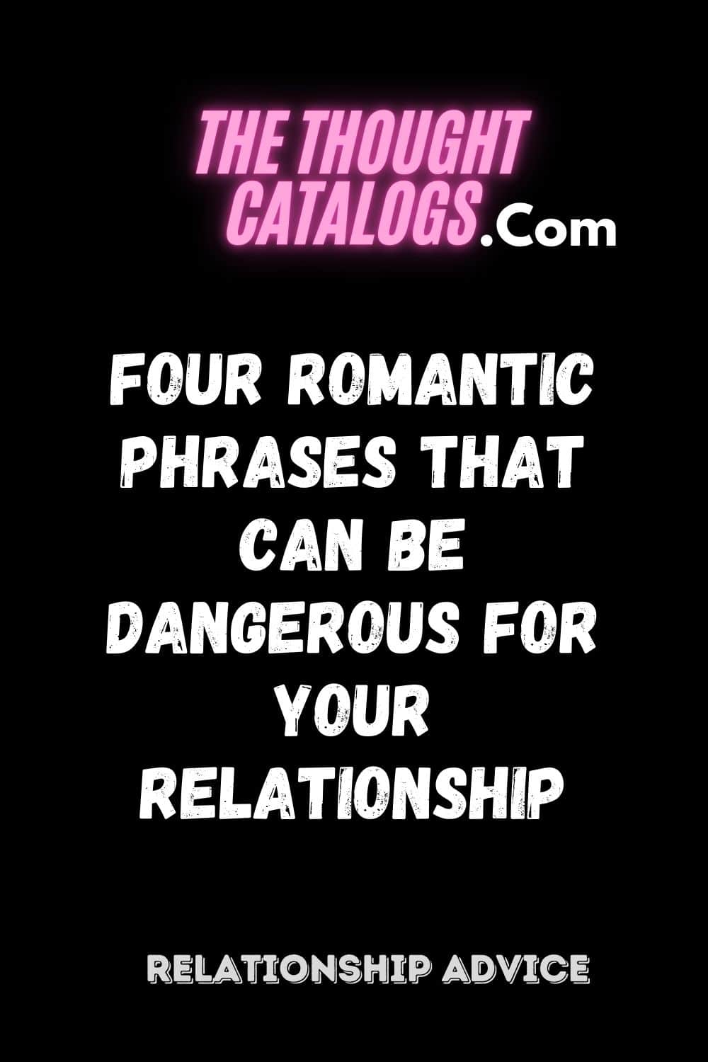 Four Romantic Phrases That Can Be Dangerous for Your Relationship