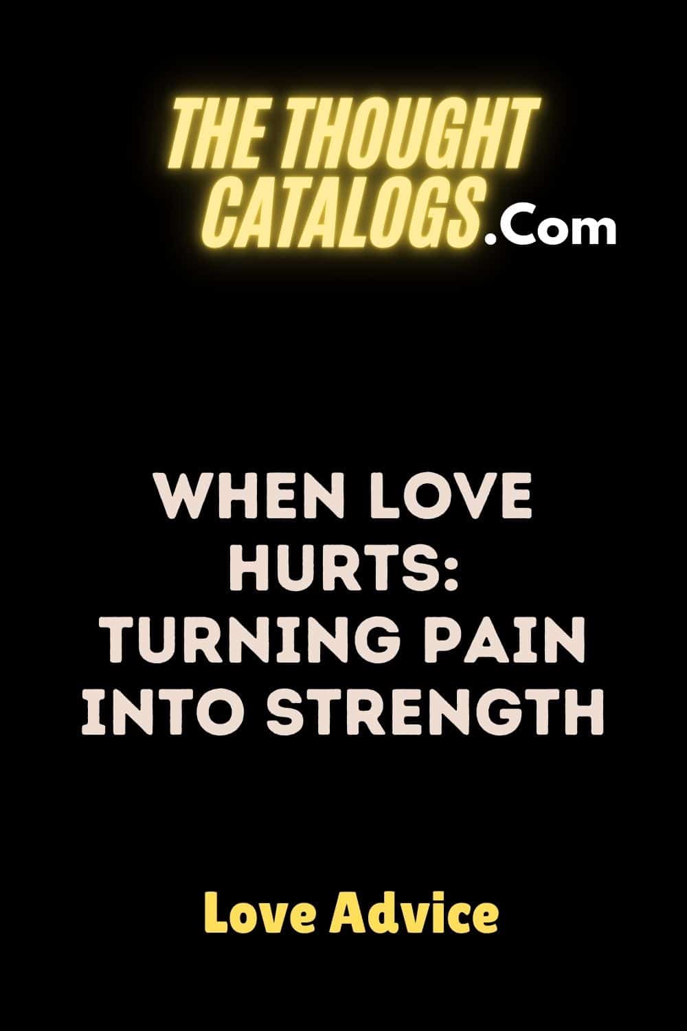 When Love Hurts: Turning Pain into Strength