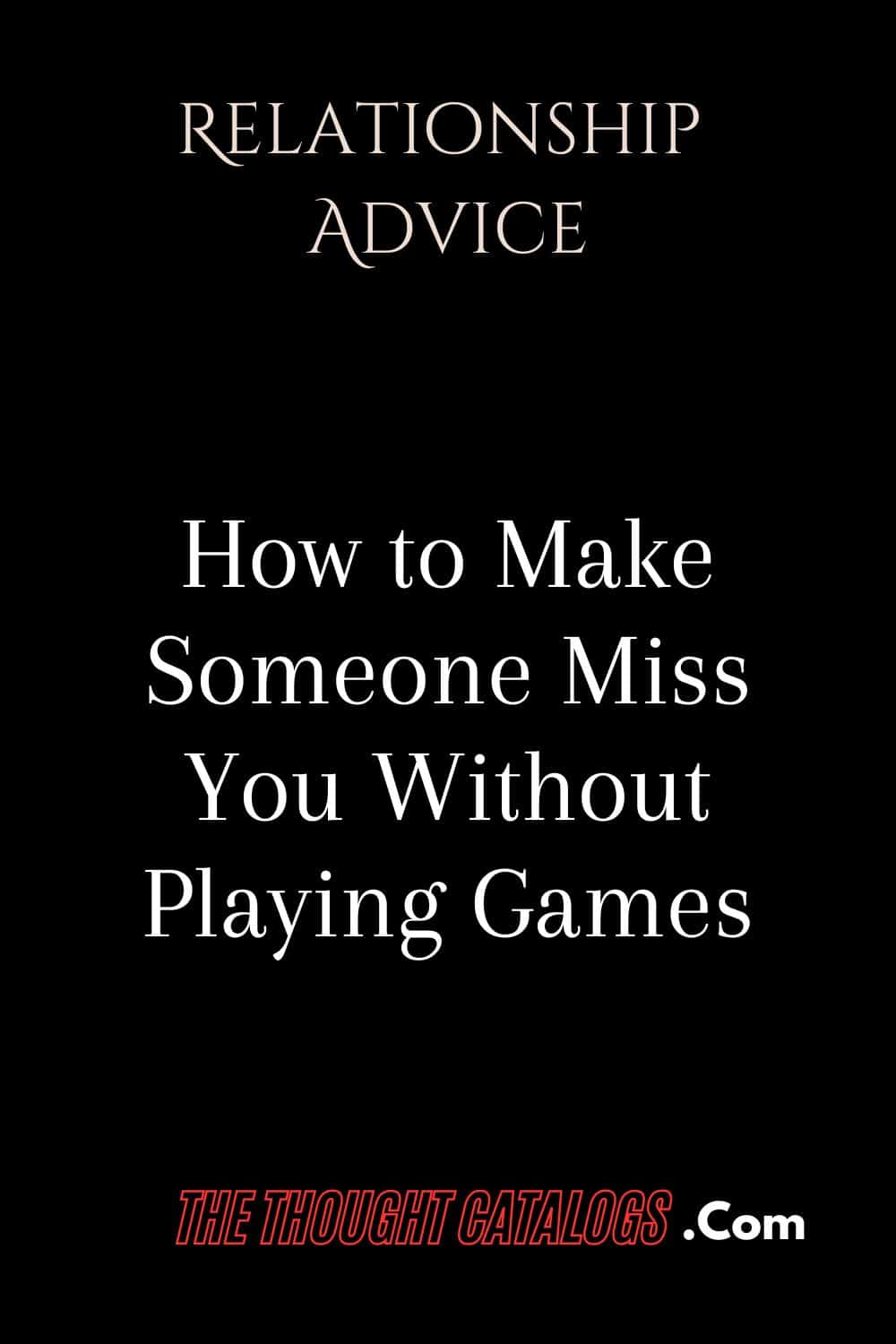 How to Make Someone Miss You Without Playing Games