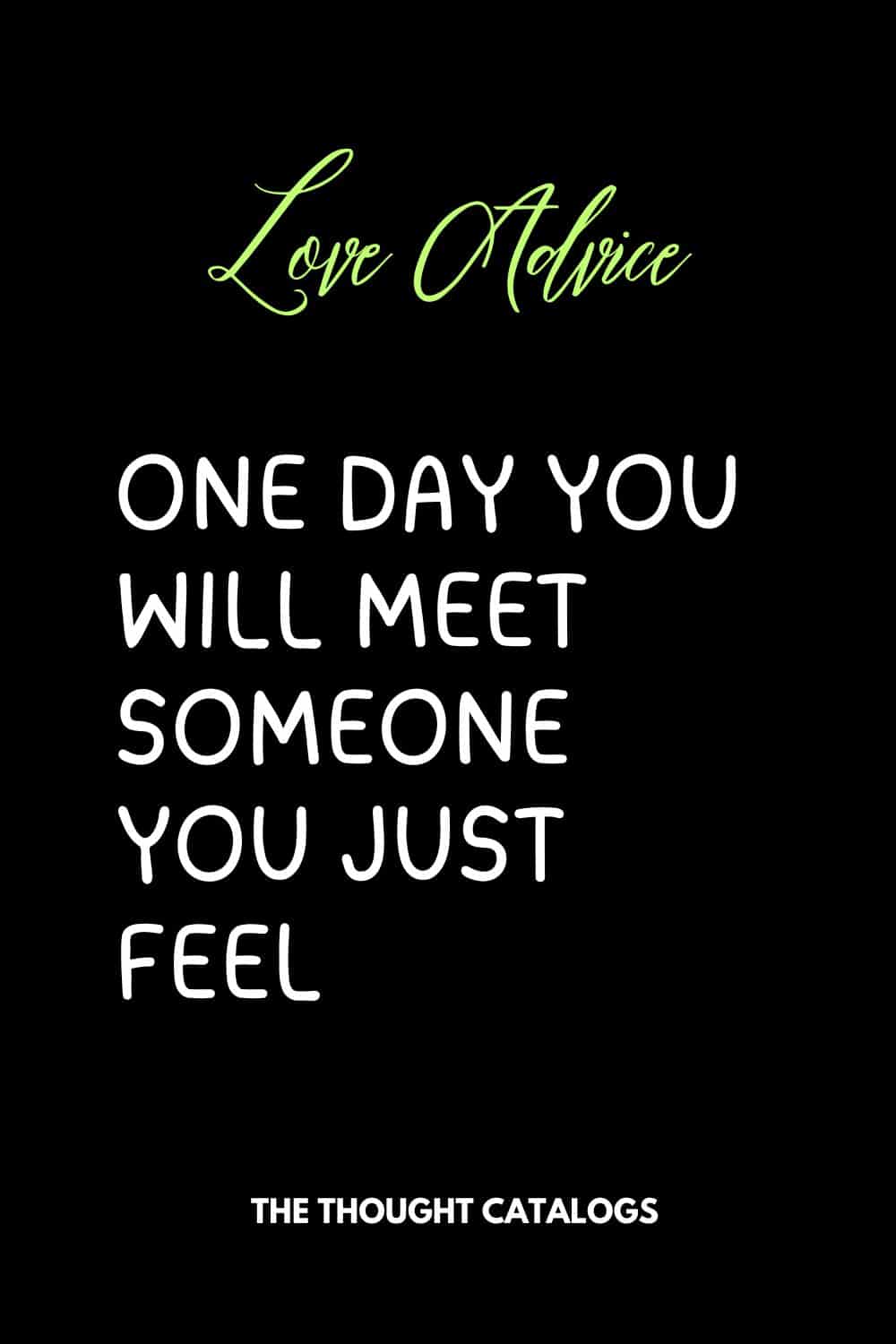 One Day You Will Meet Someone You Just Feel