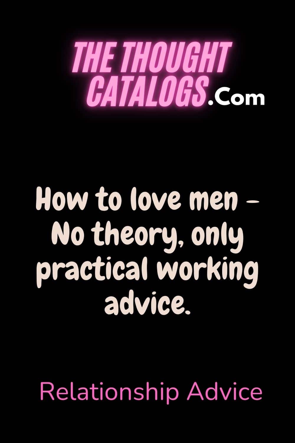 How to love men - No theory, only practical working advice.