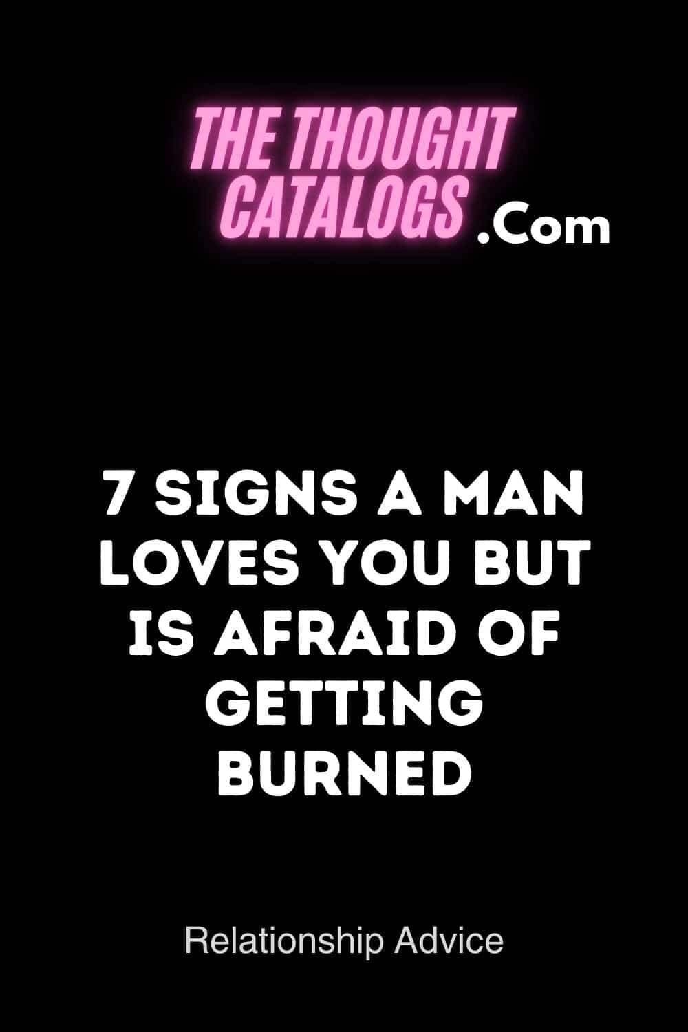 7 Signs A Man Loves You But Is Afraid Of Getting Burned