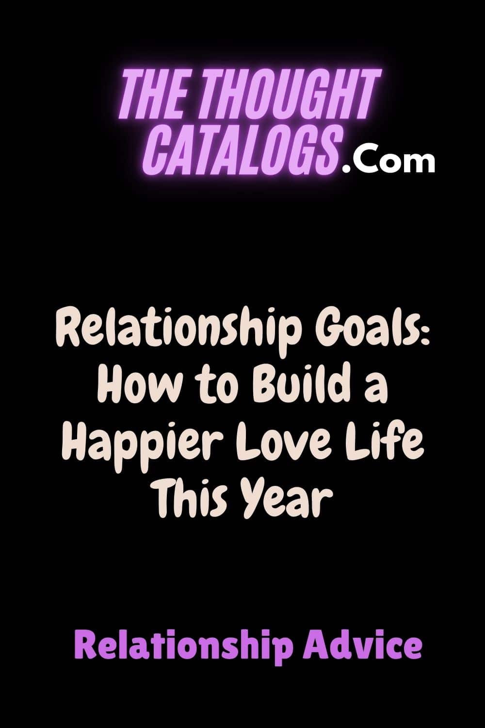 Relationship Goals: How to Build a Happier Love Life This Year