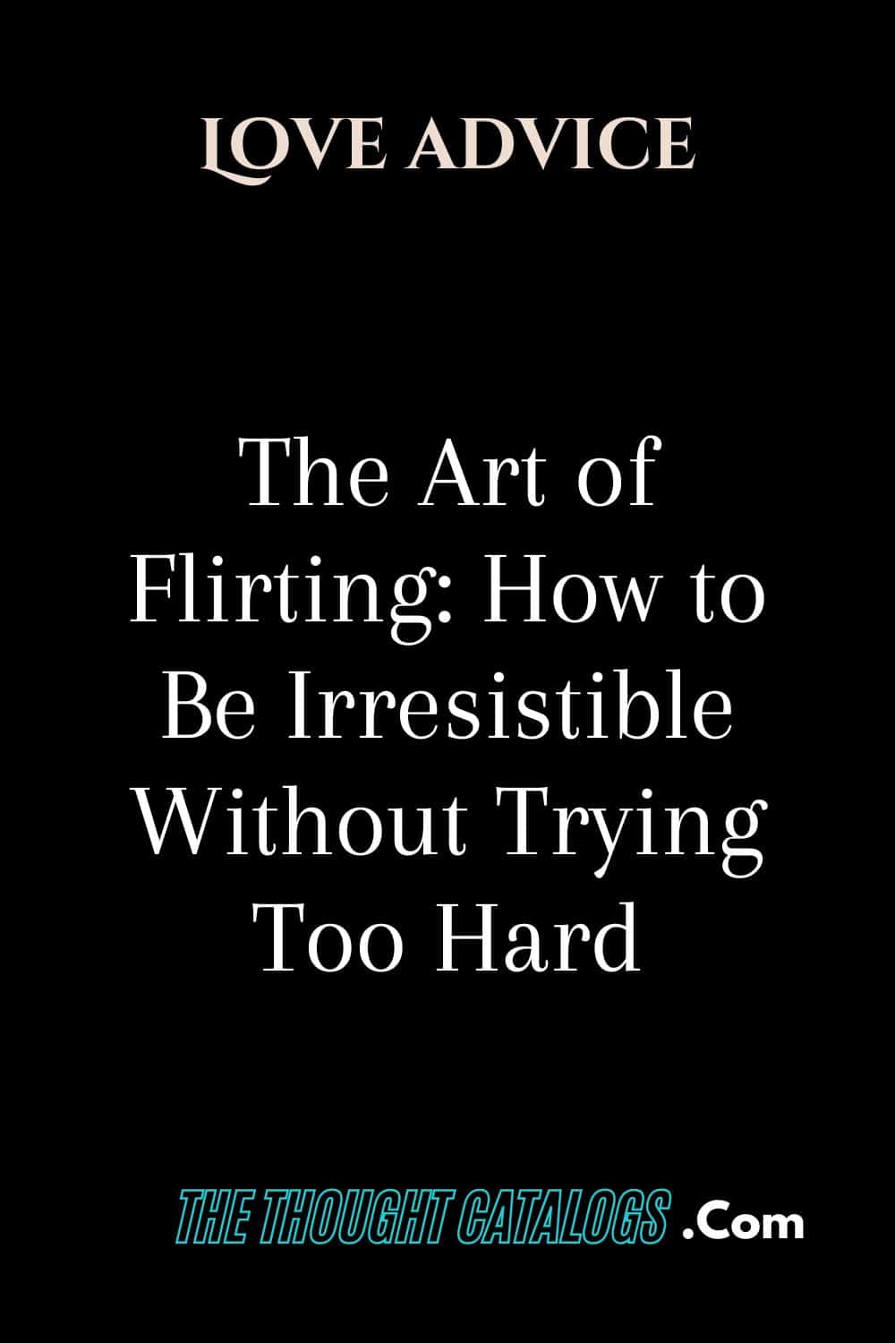 The Art of Flirting: How to Be Irresistible Without Trying Too Hard