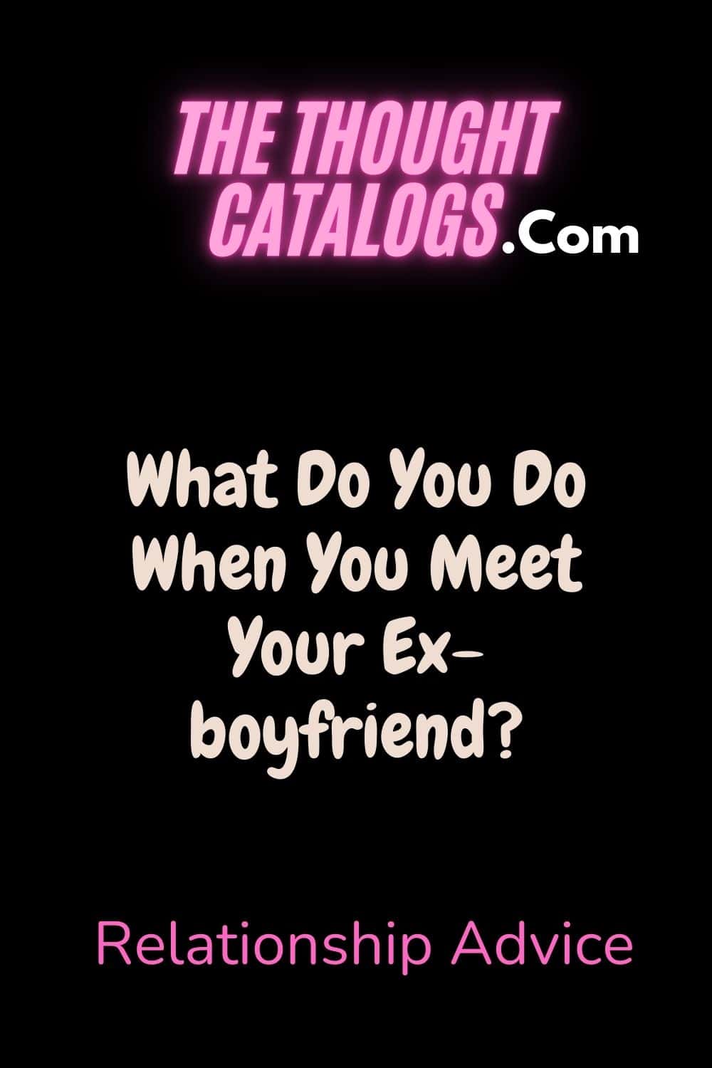 What Do You Do When You Meet Your Ex-boyfriend?