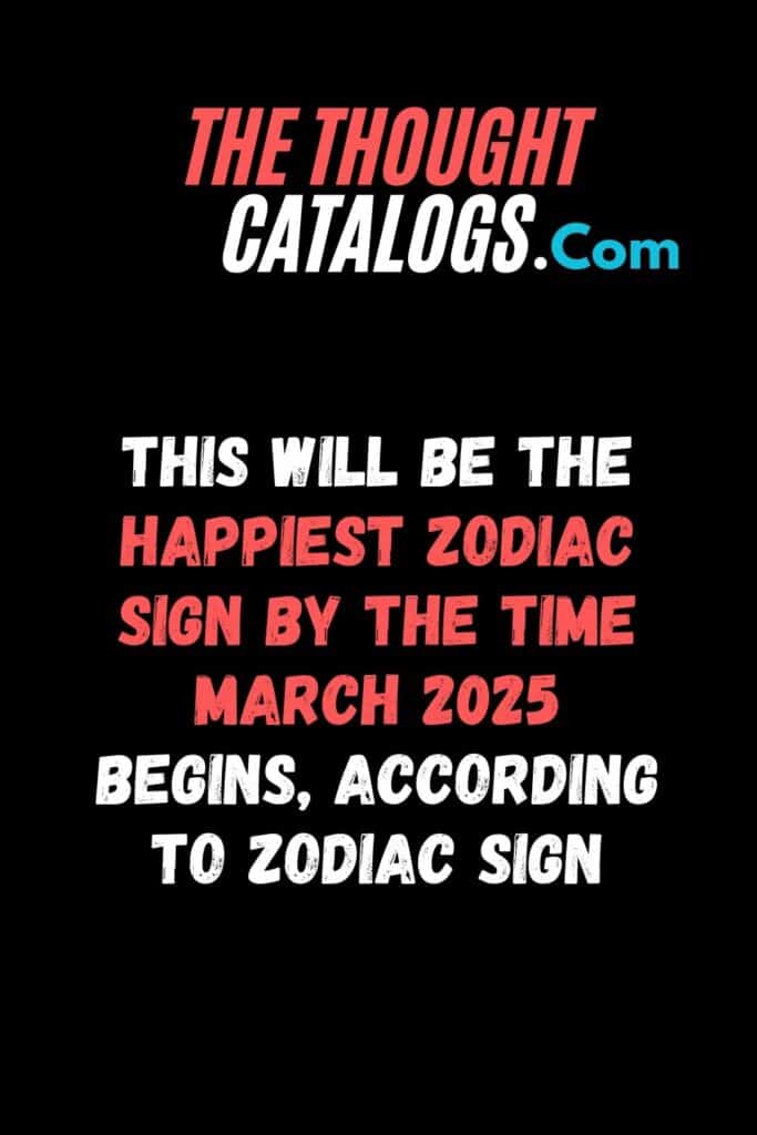 This Will Be The Happiest Zodiac Sign By The Time March 2025 Begins