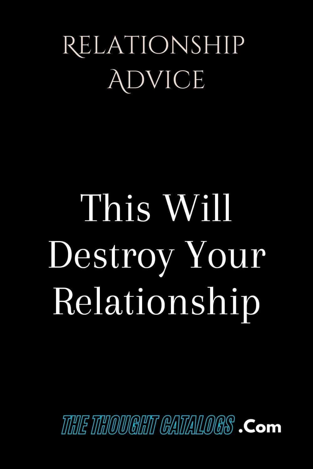 This Will Destroy Your Relationship