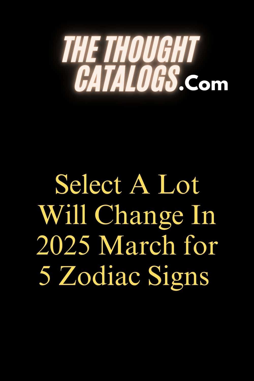 Select A Lot Will Change In March 2025 for 5 Zodiac Signs
