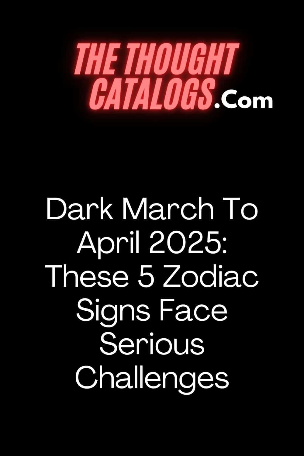 Dark March To April 2025: These 5 Zodiac Signs Face Serious Challenges