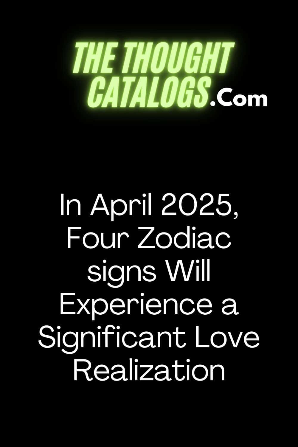 In April 2025, Four Zodiac signs Will Experience a Significant Love Realization