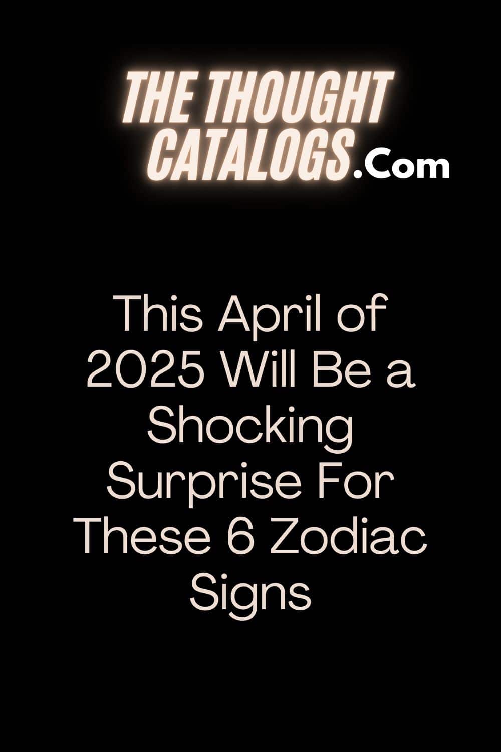 This April of 2025 Will Be a Shocking Surprise For These 6 Zodiac Signs