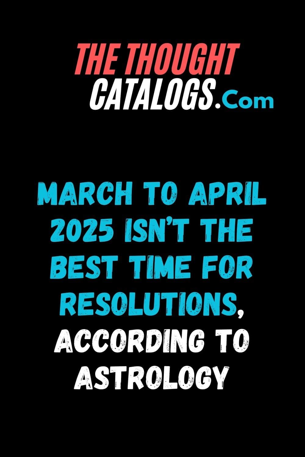 March To April 2025 Isn’t The Best Time For Resolutions, According To Astrology