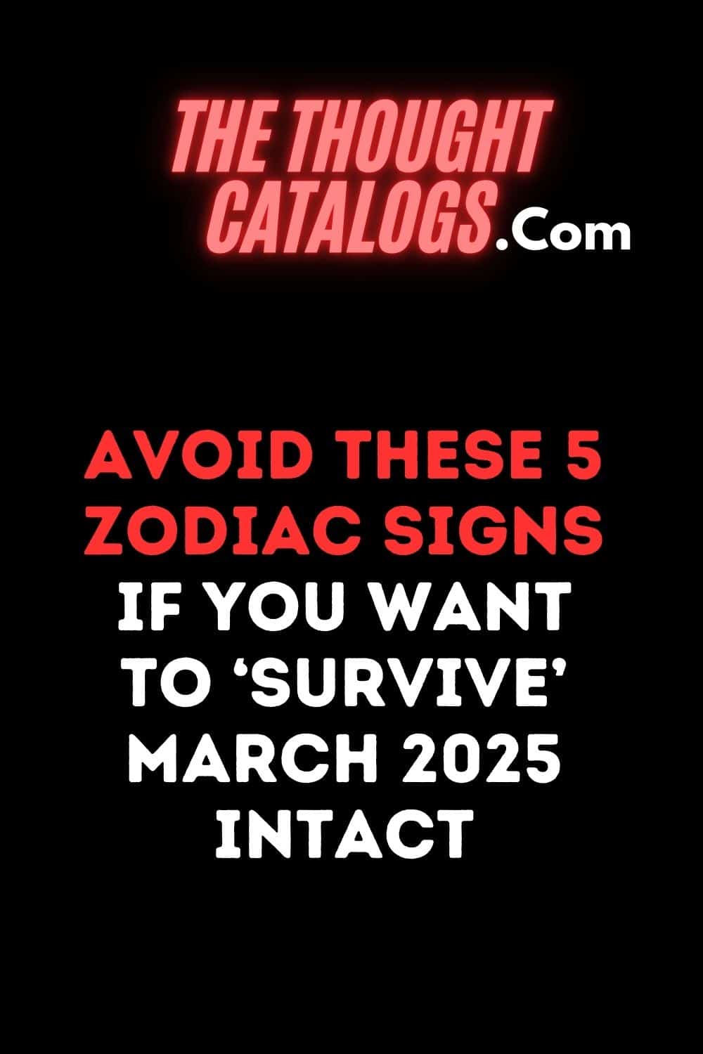 Avoid These 5 Zodiac Signs If You Want To ‘survive’ March 2025 Intact