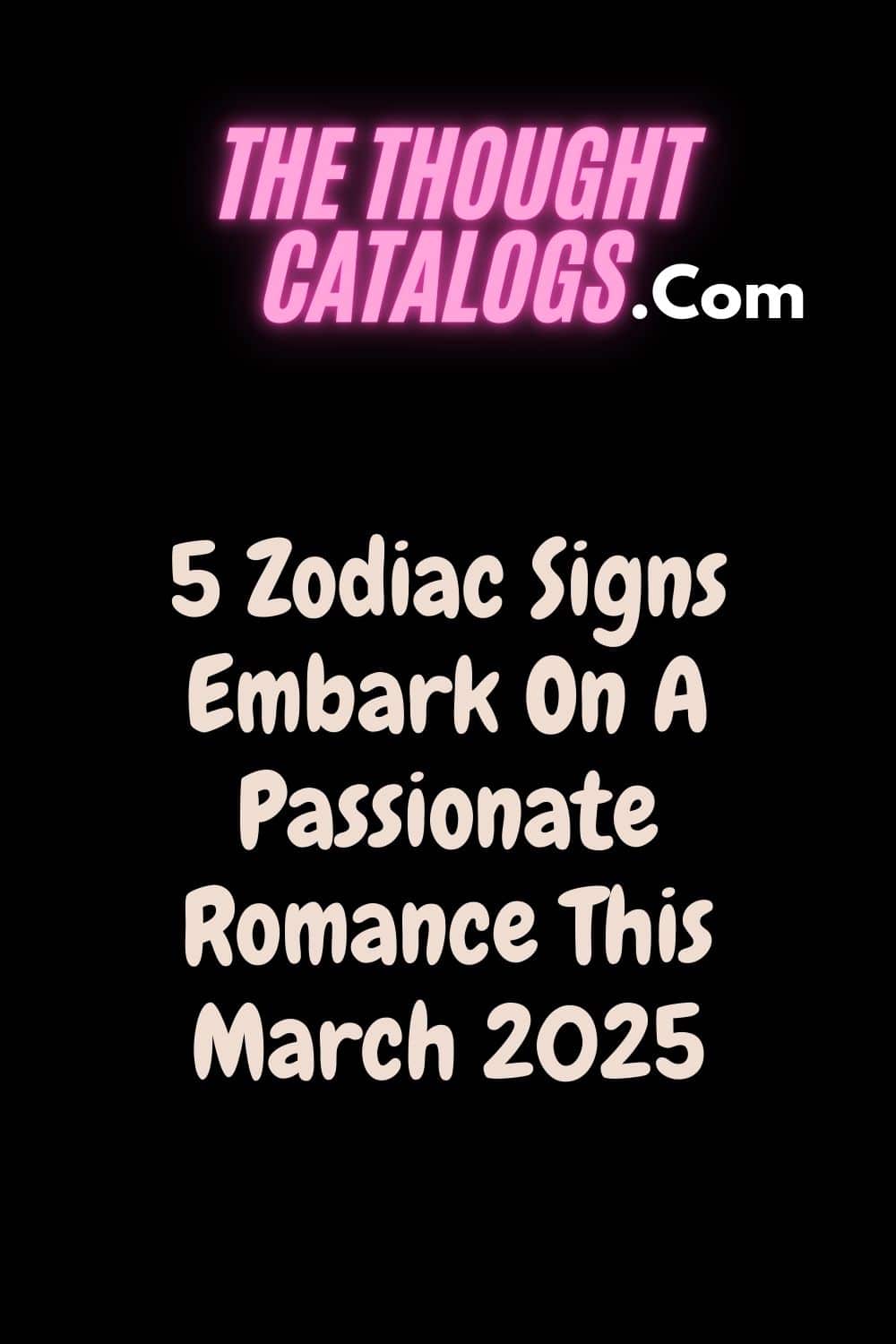 5 Zodiac Signs Embark On A Passionate Romance This March 2025