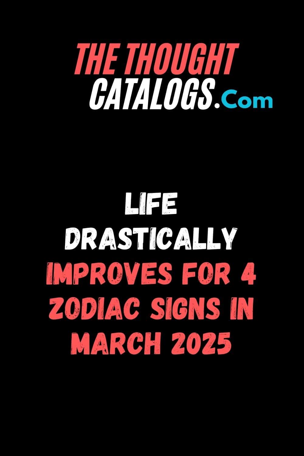 Life Drastically Improves For 4 Zodiac Signs In March 2025