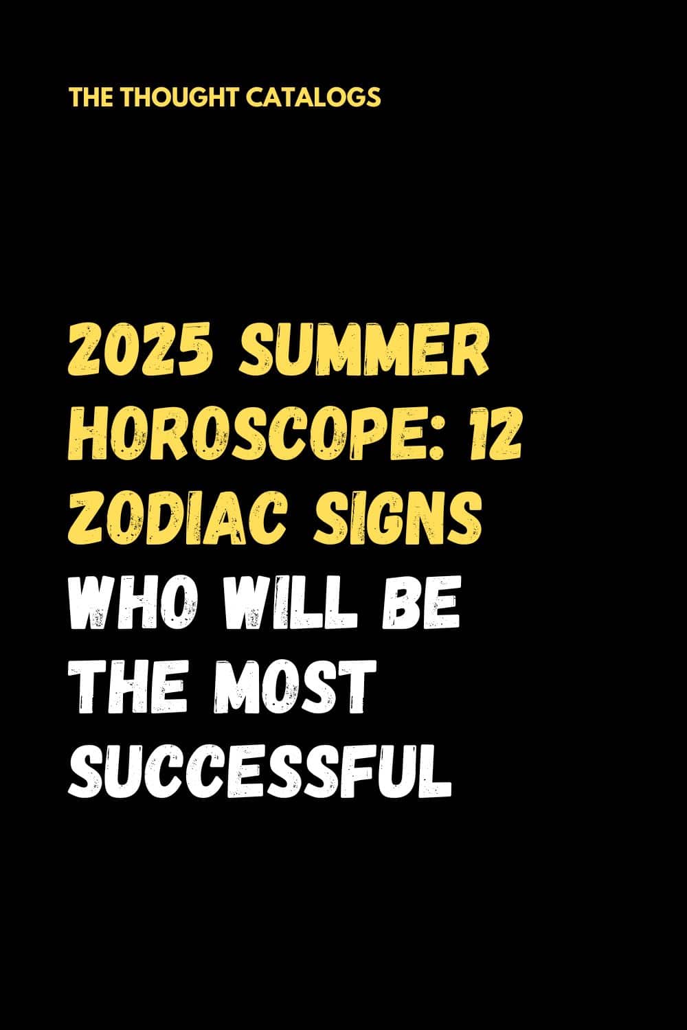 2025 Summer Horoscope 12 Zodiac Signs Who Will Be The Most Successful