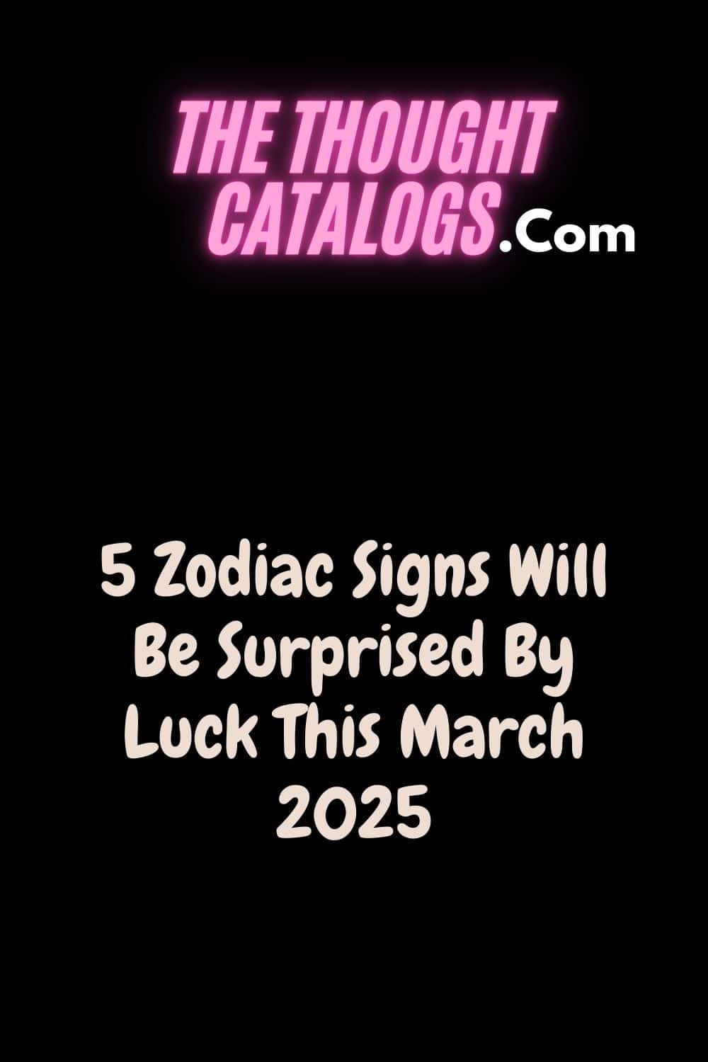 5 Zodiac Signs Will Be Surprised By Luck This March 2025