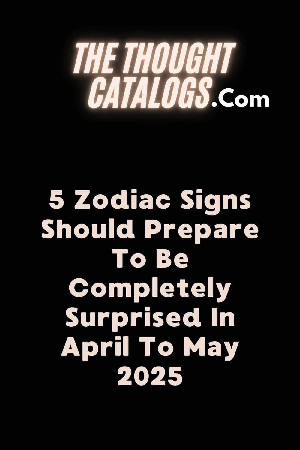 5 Zodiac Signs Should Prepare To Be Completely Surprised In April To May 2025
