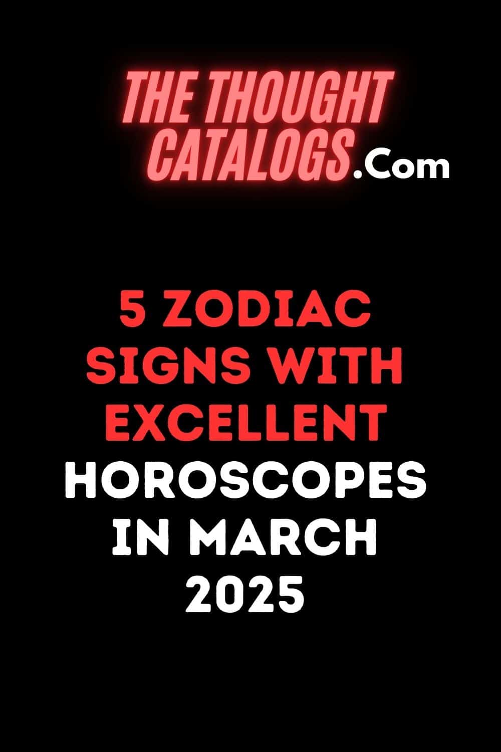 5 Zodiac Signs With Excellent Horoscopes In March 2025