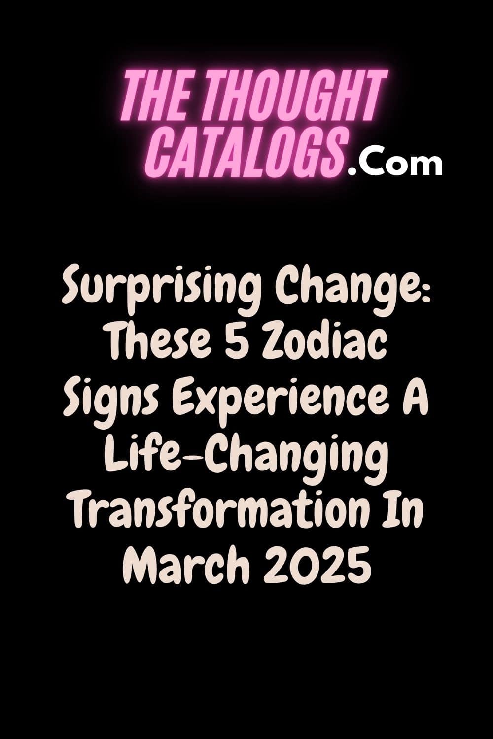 Surprising Change: These 5 Zodiac Signs Experience A Life-Changing Transformation In March 2025