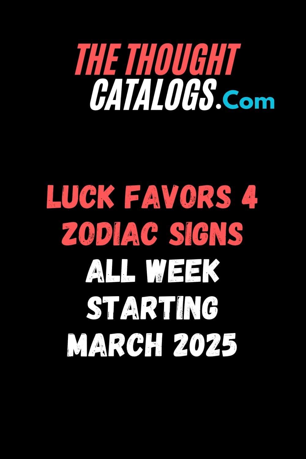 Luck Favors 4 Zodiac Signs All Week Starting March 2025